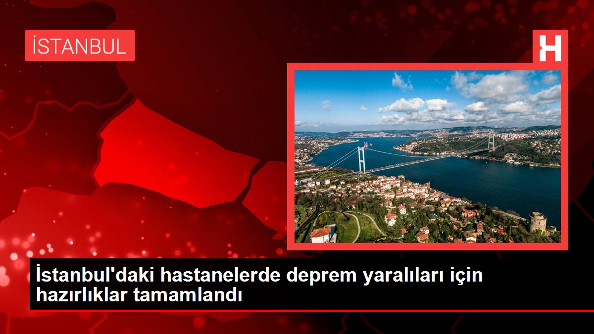 İstanbul'daki hastanelerde deprem yaralıları için  hazırlıklar tamamlandı